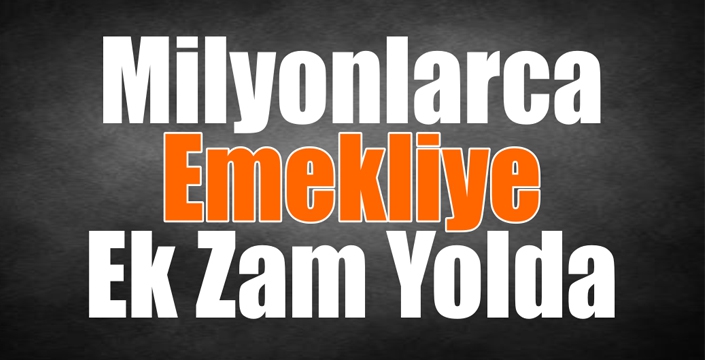 Milyonlarca Emekliye Ek Zam Yolda