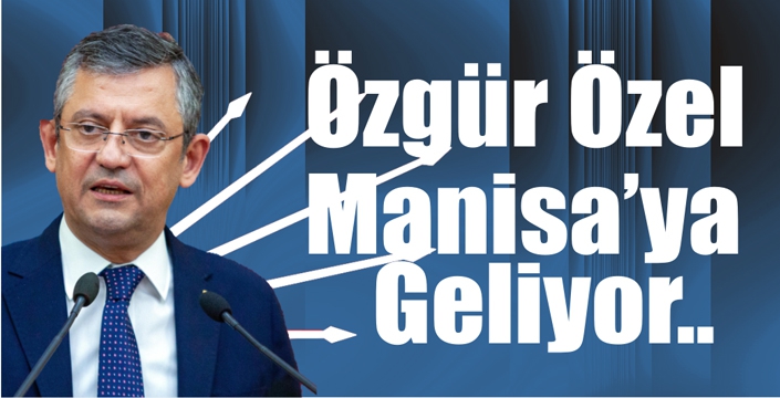 Özgür Özel Manisa'ya  Geliyor