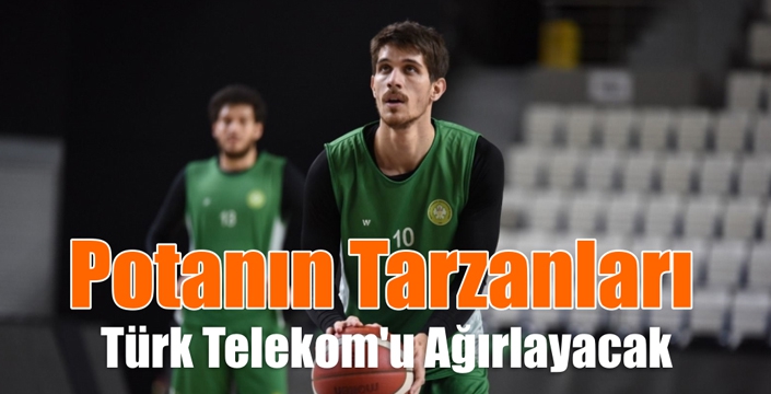 Potanın Tarzanları Türk Telekom’u Ağırlayacak