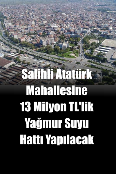 Salihli Atatürk Mahallesine 13 Milyon TL’lik Yağmur Suyu Hattı Yapılacak