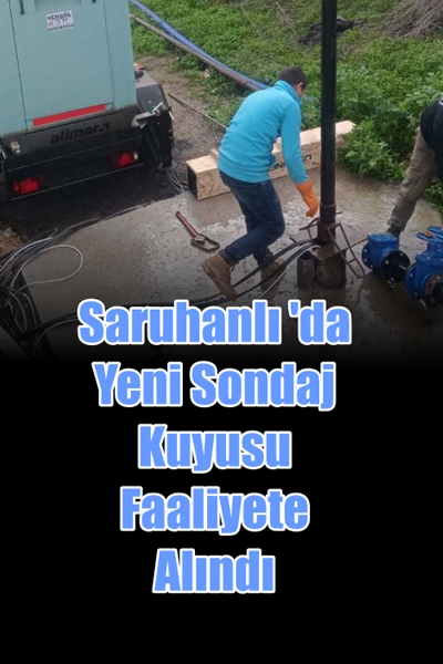 Saruhanlı ’da Yeni Sondaj Kuyusu Faaliyete Alındı