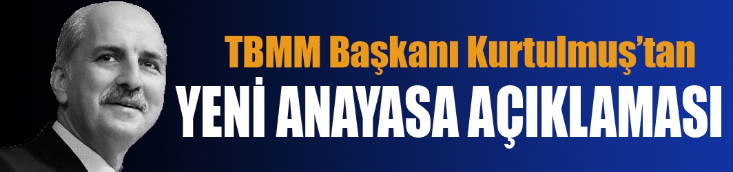 TBMM Başkanı Kurtulmuş’tan, Yeni Anayasa Açıklaması