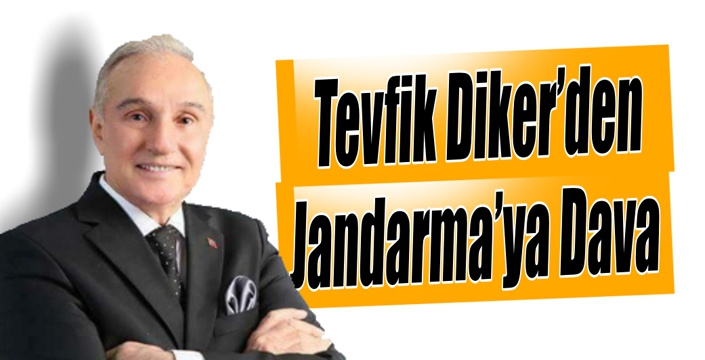 Tevfik Diker’den Jandarma’ya Dava