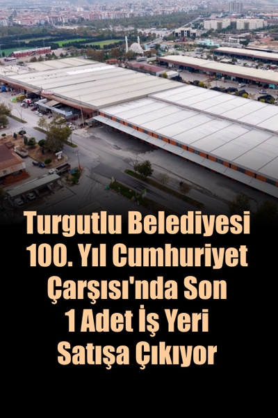 Turgutlu Belediyesi 100. Yıl Cumhuriyet Çarşısı’nda Son 1 Adet İş Yeri Satışa Çıkıyor