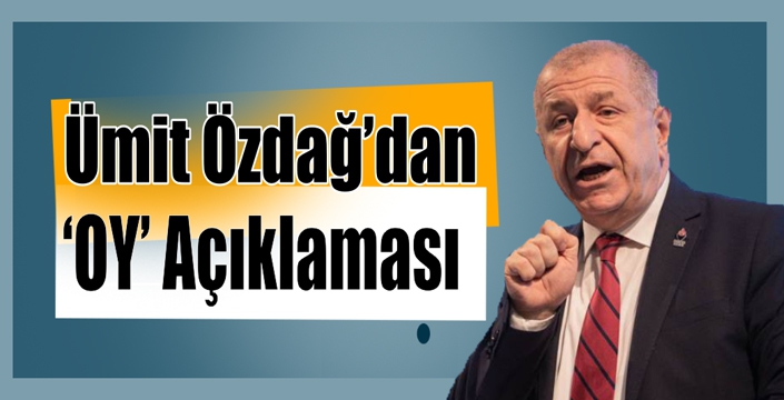 Ümit Özdağ'dan 'Oy' Açıklaması