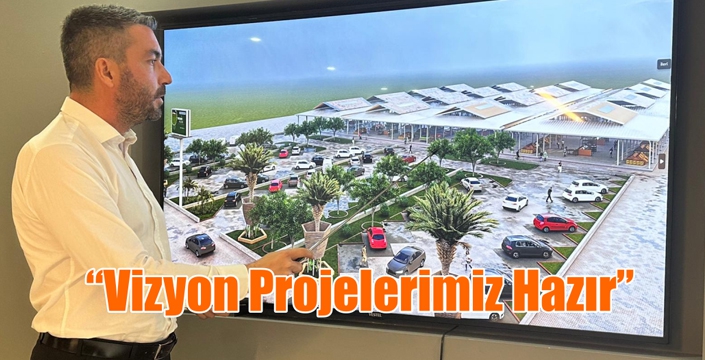 “Vizyon Projelerimiz Hazır”