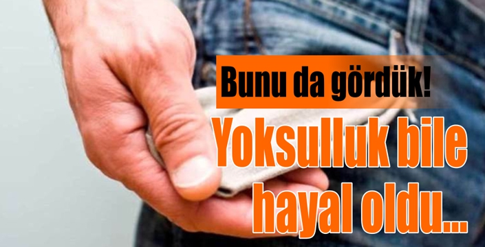 Yoksulluk bile hayal oldu...