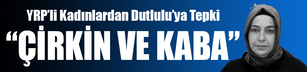 YRP’li Kadınlardan Dutlulu’ya Tepki